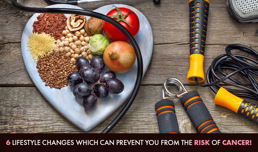 6 Lifestyle Changes Which Can Prevent You From The Risk of Cancer!